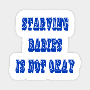 Starving Babies Is Not Okay - Front Magnet