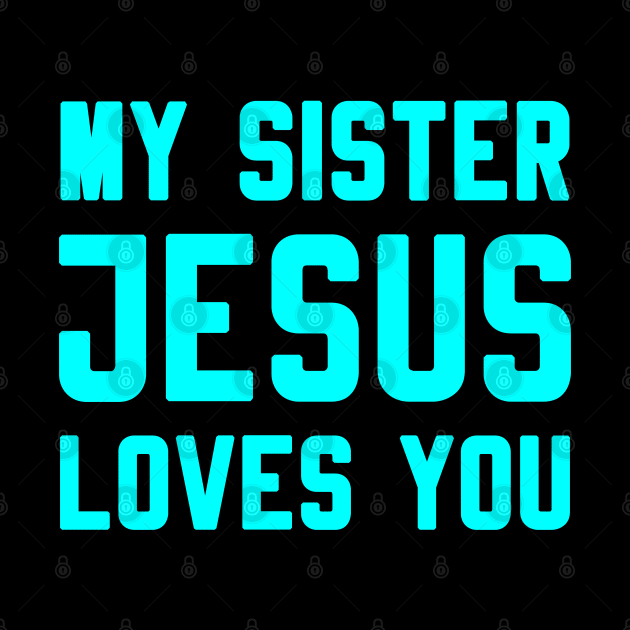 MY SISTER JESUS LOVES YOU by Christian ever life