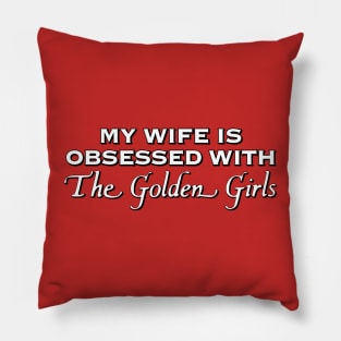 My Wife is Obsessed With The Golden Girls Pillow