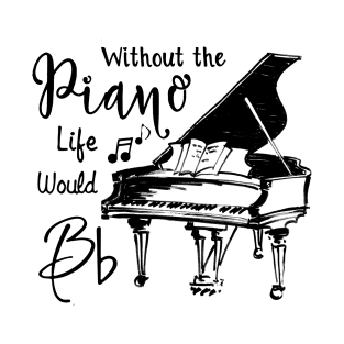 Without The Piano Life Would Bb Funny Piano Lover T-Shirt