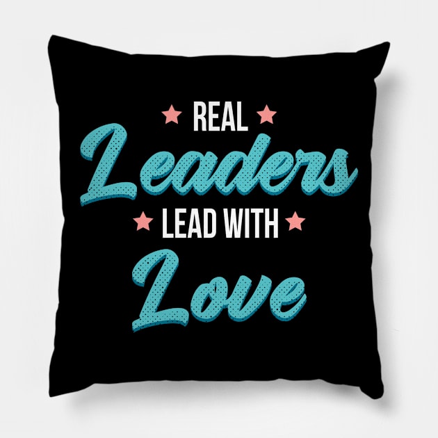 Real leaders lead with love Pillow by Myteeshirts