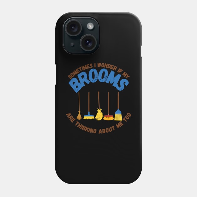 Sometimes I Wonder If My Brooms Are Thinking About Me Too Phone Case by maxdax