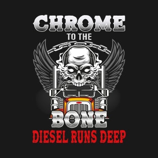 Chrome In The Bone Diesel Runs Deep Truck Driver T-Shirt