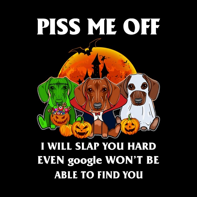 Halloween Dachshund Lover T-shirt Piss Me Off I Will Slap You So Hard Even Google Won't Be Able To Find You Gift by kimmygoderteart