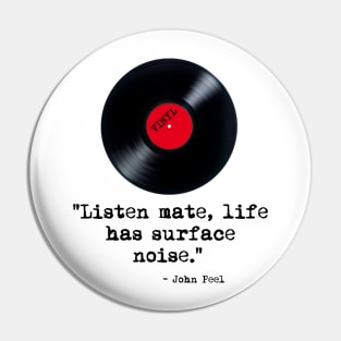 "Listen Mate, Life Has Surface Noise" Peel Quote Pin