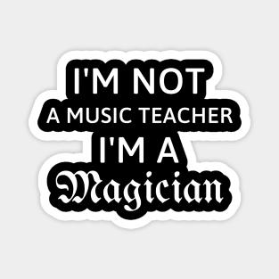 I'm not a music teacher I'm a magician gift for music teacher Magnet