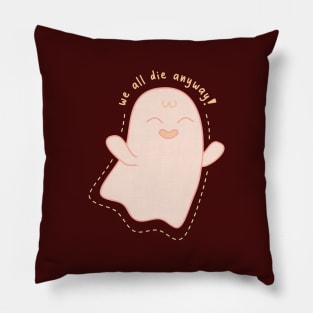 We All Die Anyway Ghost Pillow