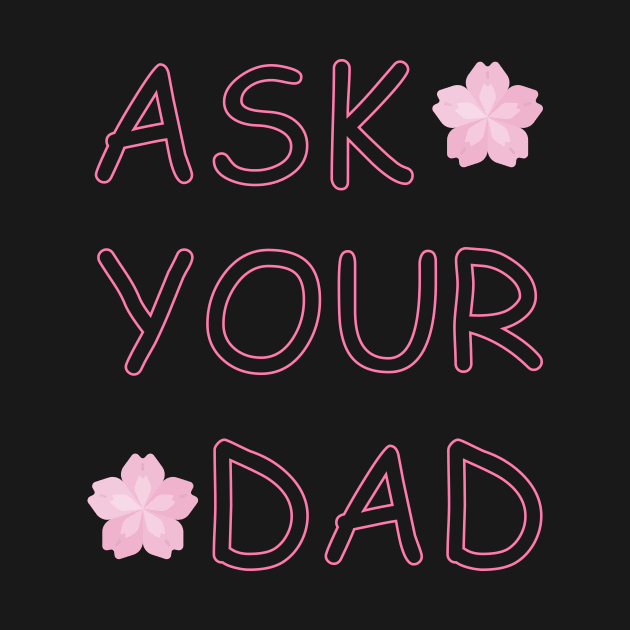 Ask Your Dad by Dankest Merch