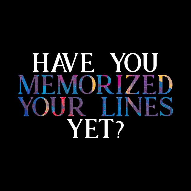 Have you Memorized Your Lines Yet? by TheatreThoughts