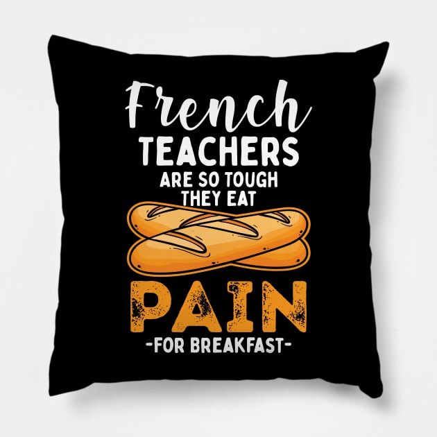 French Teachers Are So Tough They Eat Pain For Breakfast Pillow by maxcode