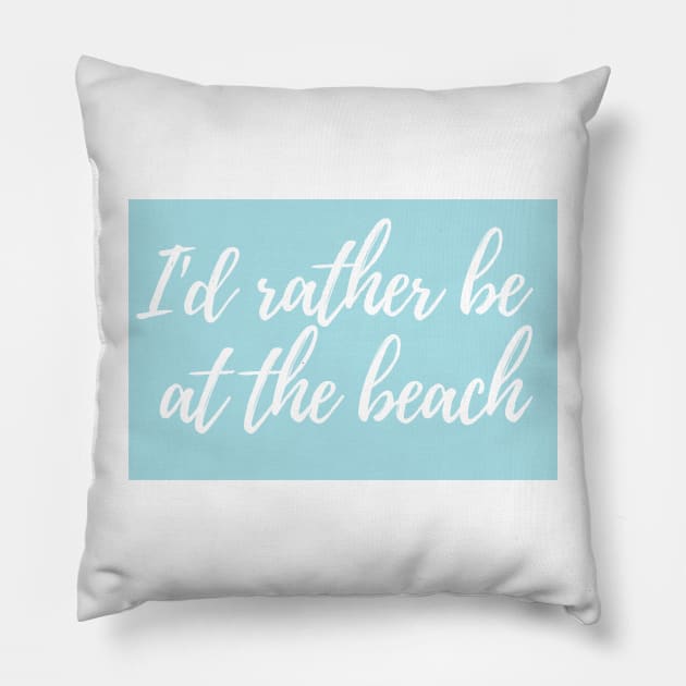 I'd Rather Be at the Beach - Life Quotes Pillow by BloomingDiaries