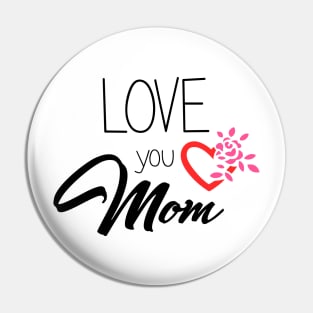 Love You Mom - mom gift Pin