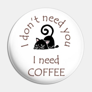 I Don't Need You I Need Coffee Cute Black Cat Coffee Pin