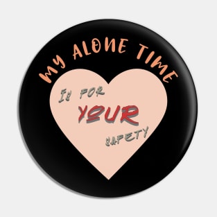 My Alone time is for YOUR safety Introvert funny tshirt Pin