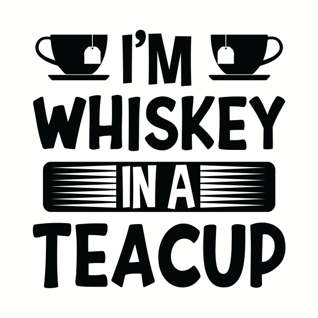 I'm Whiskey In A Teacup by creativeshirtdesigner