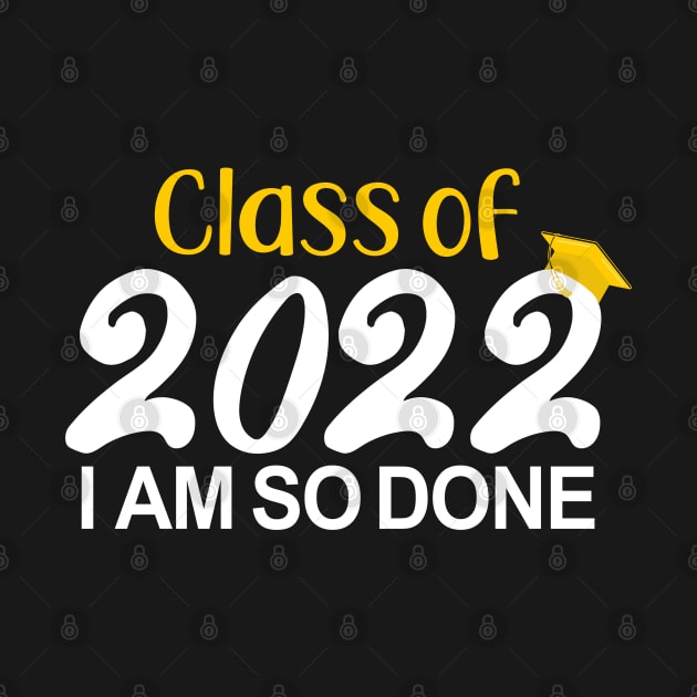 Class Of 2022 I AM So Done Funny Senior Graduation Saying by Fargo