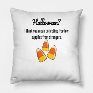 Halloween?  I Think You Mean Collecting Free Low Supplies From Strangers. Pillow