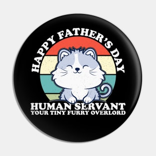 Happy Father's Day Human Servant Your Tiny Furry Overlord Cat Pin