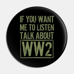 If You Want Me To Listen, Talk About WW2 Pin