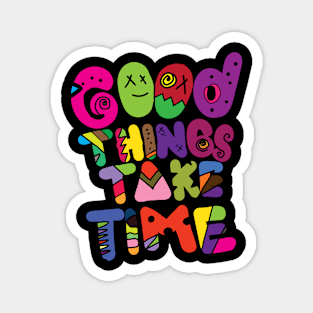 Good Things Take Time Magnet