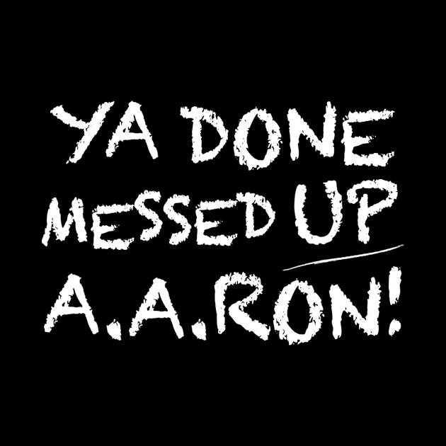 Ya Done Messed Up Aaron T Shirt Funny Teacher by Kamarn Latin