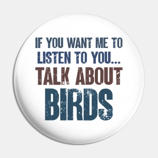 If You Want Me to Listen to You Talk About Birds Funny Birdwatching Birdwatcher Gift Pin