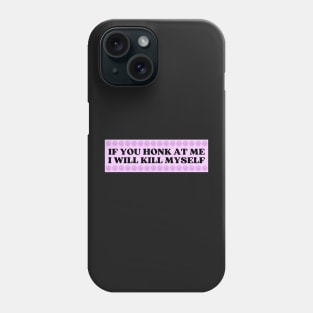 If You Honk At Me I Will Kill Myself, Funny Meme Bumper Phone Case