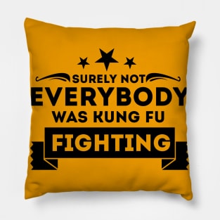 Surely Not Everybody Was Kung Fu Fighting Pillow