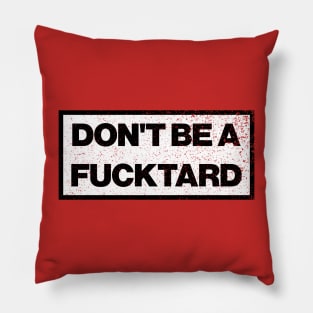 Don't Be A Fucktard - Funny Offensive Humor Slogan Pillow