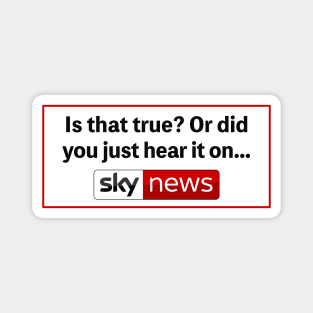 Is That True? Or Did You Just Hear It On Sky News Magnet