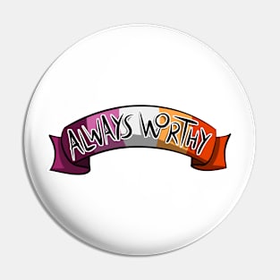 Always Worthy - Lesbian Pride Pin