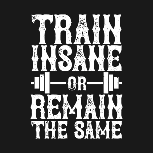 Train insane or remain the same T-Shirt