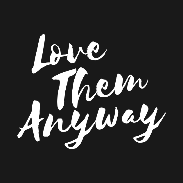 Love them anyway t-shirt by RedYolk