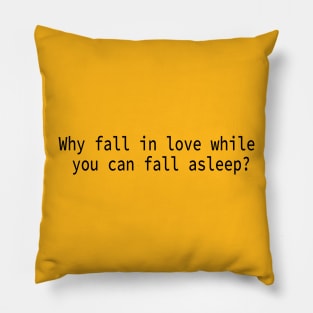 Why fall in love while you can fall asleep? Pillow