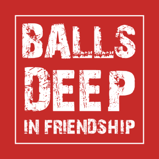 funny adult humor balls deep in friendship T-Shirt