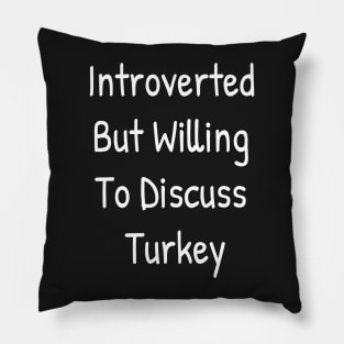 Introverted But Willing To Discuss Turkey Pillow