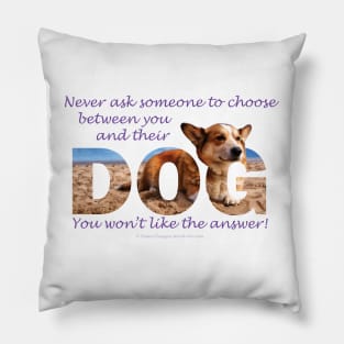 Never ask someone to choose between you and their dog you won't like the answer - Corgi oil painting word art Pillow