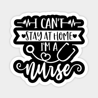 I Can't Stay At Home I'm A Nurse - Nurse Gifts Magnet