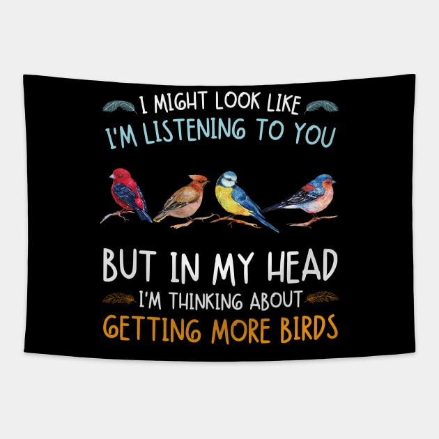 I Might Look Like I'm Listening To  You But In My Head I'm Thinking About Getting More Birds Tapestry by JustBeSatisfied