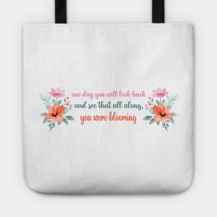 One day you will look back and see that all along you were blooming - Motivational quote Tote