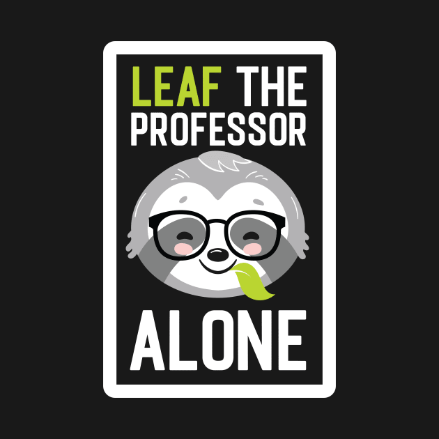 Funny Professor Pun - Leaf me Alone - Gifts for Professors by BetterManufaktur