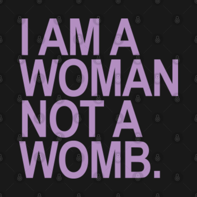 I AM A WOMAN NOT A WOMB. (2 lavender TEXT) I Am A Woman Not A Womb