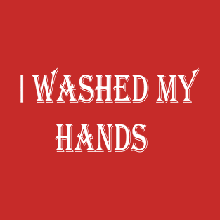 I WASHED MY HANDS T-Shirt