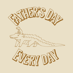 Father’s Day every day T-Shirt