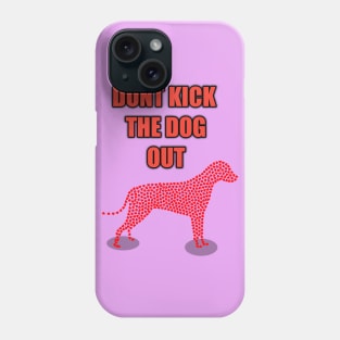 don't kick the dog out Phone Case