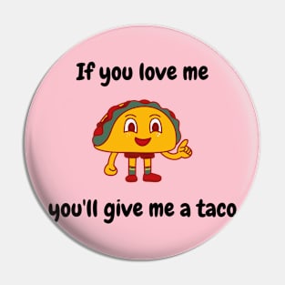 If you love me you'll give me a taco Pin