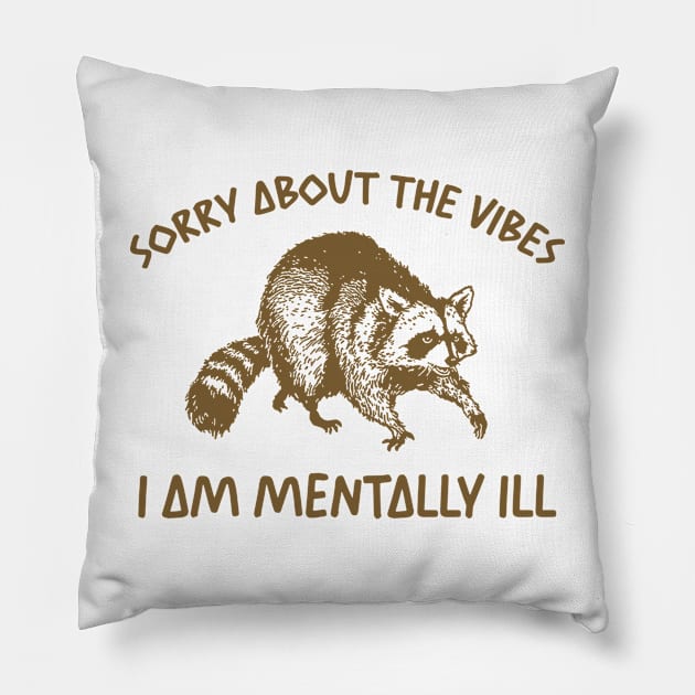 Sorry About The Vibes I Am Mentally Ill Sweatshirt, Funny Raccon Meme Pillow by Justin green