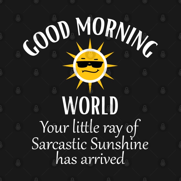 Good Morning World Your Little Ray of Sarcastic Sunshine by mstory