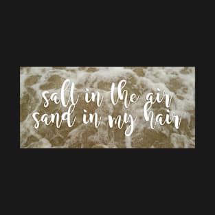 Salt in the air. Sand in my hair. T-Shirt