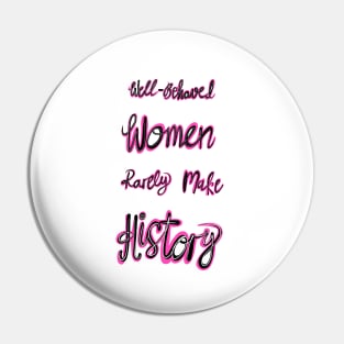 'Well Behaved Women Rarely Make History' Pin